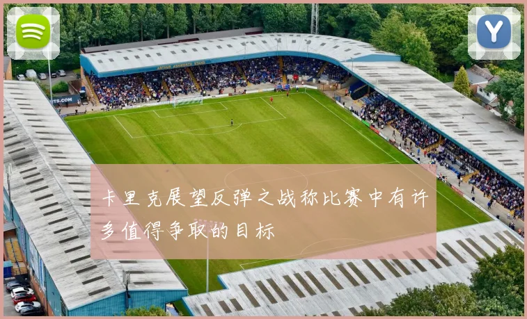 卡里克展望反弹之战称比赛中有许多值得争取的目标