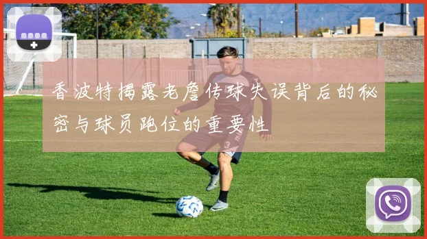香波特揭露老詹传球失误背后的秘密与球员跑位的重要性